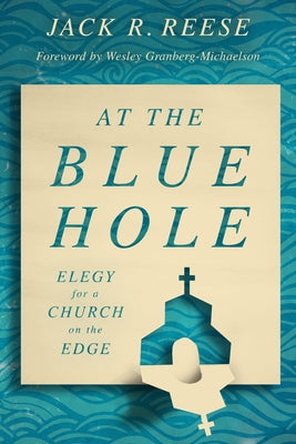 At the Blue Hole: Elegy for a Church on the Edge by Reese, Jack R.