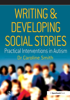 Writing and Developing Social Stories by Smith, Caroline