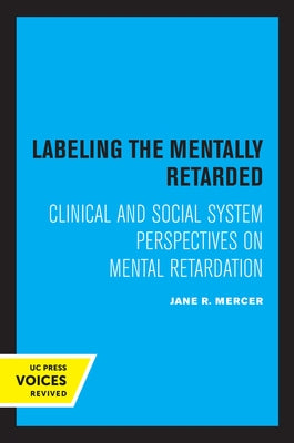 Labeling the Mentally Retarded: Clinical and Social System Perspectives on Mental Retardation by Mercer, Jane R.