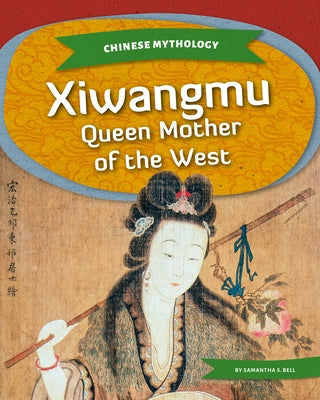 Xiwangmu: Queen Mother of the West by Bell, Samantha S.