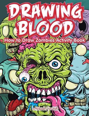 Drawing Blood: How to Draw Zombies Activity Book by For Kids, Activibooks