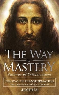 The Way of Mastery, Pathway of Enlightenment: The Way of Transformation: The Christ Mind Trilogy Vol II ( Pocket Edition ) by Ben Joseph, Jeshua