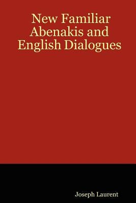 New Familiar Abenakis and English Dialogues by Laurent, Joseph