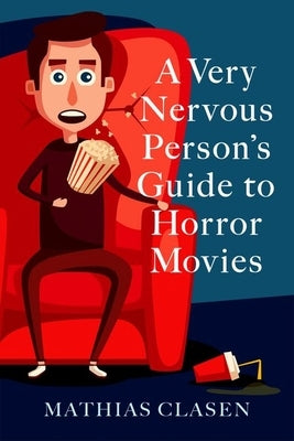 A Very Nervous Person's Guide to Horror Movies by Clasen, Mathias