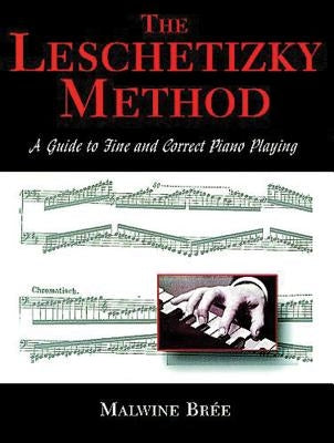 The Leschetizky Method: A Guide to Fine and Correct Piano Playing by Br&#233;e, Malwine