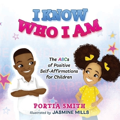 I Know Who I Am: The ABCs of Positive Self-Affirmations for Children by Smith, Portia