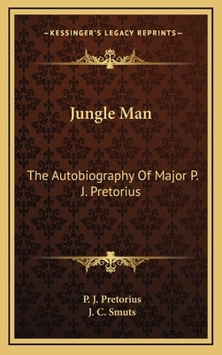 Jungle Man: The Autobiography of Major P. J. Pretorius by Pretorius, P. J.