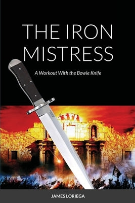 The Iron Mistress: A Workout With the Bowie Knife by Loriega, James