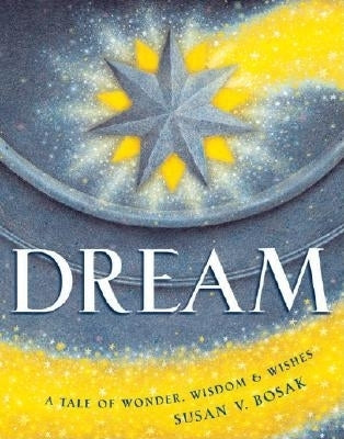 Dream: A Tale of Wonder, Wisdom & Wishes by Bosak, Susan V.