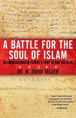 A Battle for the Soul of Islam: An American Muslim Patriot's Fight to Save His Faith by Jasser, M. Zuhdi