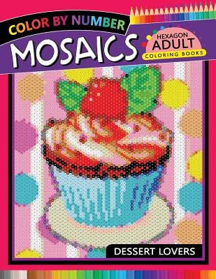 Dessert Lovers Mosaics Hexagon Coloring Books: Color by Number for Adults Stress Relieving Design by Rocket Publishing