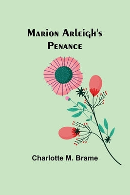 Marion Arleigh's Penance by M. Brame, Charlotte