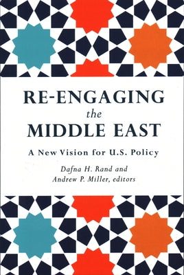 Re-Engaging the Middle East: A New Vision for U.S. Policy by Rand, Dafna H.