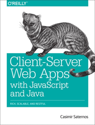 Client-Server Web Apps with JavaScript and Java: Rich, Scalable, and Restful by Saternos, Casimir