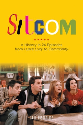 Sitcom: A History in 24 Episodes from I Love Lucy to Community by Austerlitz, Saul