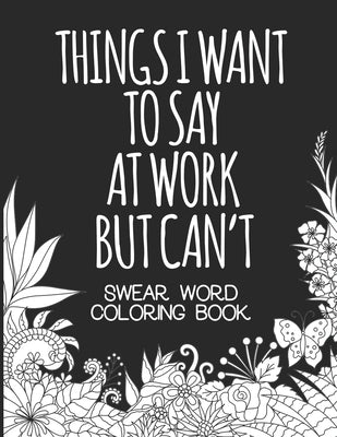 Things I Want To Say At Work But Can't: Adult Swear Word Coloring Book For Coworkers by Winzie, Casey