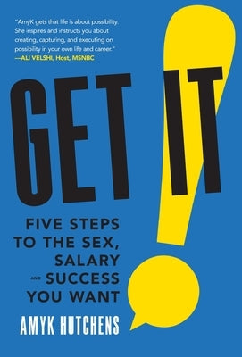 Get It: Five Steps to the Sex, Salary and Success You Want by Hutchens, Amyk