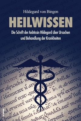 Heilwissen: Die Schrift der Aebtissin Hildegard über Ursachen und Behandlung der Krankheiten (großdruck) by Von Bingen, Hildegard