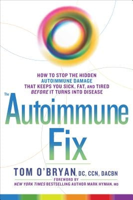 The Autoimmune Fix: How to Stop the Hidden Autoimmune Damage That Keeps You Sick, Fat, and Tired Before It Turns Into Disease by O'Bryan, Tom