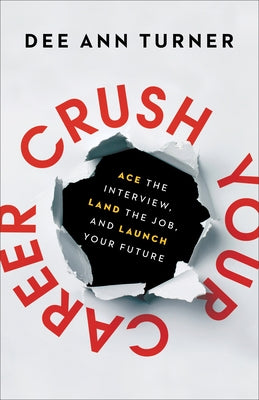 Crush Your Career: Ace the Interview, Land the Job, and Launch Your Future by Turner, Dee Ann