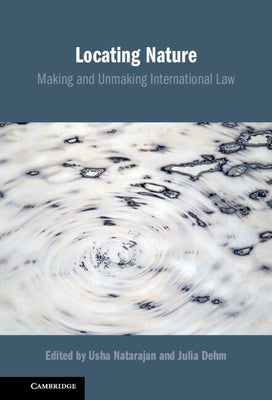 Locating Nature: Making and Unmaking International Law by Natarajan, Usha