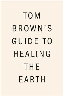 Tom Brown's Guide to Healing the Earth by Brown, Tom