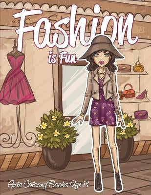 Fashion is Fun: Girls Coloring Books Age 8 by Speedy Publishing LLC