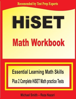 HiSET Math Workbook: Essential Learning Math Skills Plus Two Complete HiSET Math Practice Tests by Smith, Michael