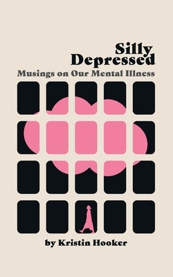 Silly Depressed: Musings on Our Mental Illness by Hooker, Kristin