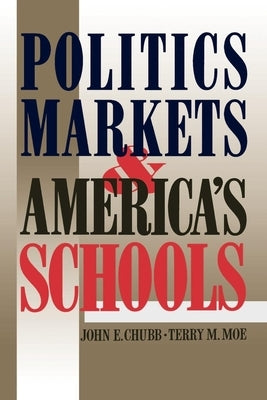 Politics, Markets, and America's Schools by Chubb, John E.