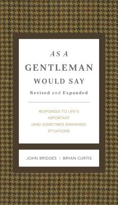 As a Gentleman Would Say Revised and Expanded: Responses to Life's Important (and Sometimes Awkward) Situations by Bridges, John