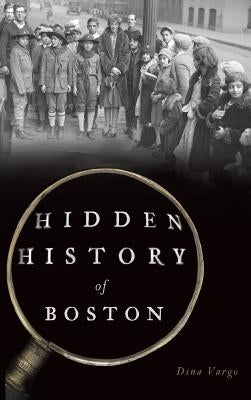 Hidden History of Boston by Vargo, Dina