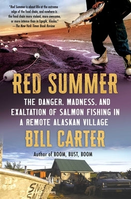 Red Summer: The Danger, Madness, and Exaltation of Salmon Fishing in a Remote Alaskan Village by Carter, Bill