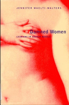 Damned Women: Lesbians in French Novel by Waelti-Walters, Jennifer