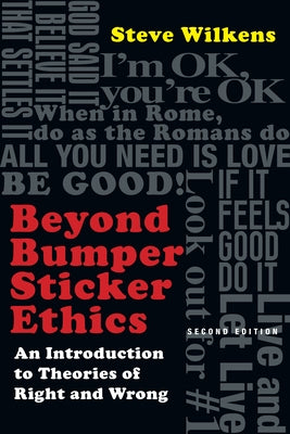 Beyond Bumper Sticker Ethics: An Introduction to Theories of Right and Wrong by Wilkens, Steve