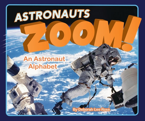 Astronauts Zoom!: An Astronaut Alphabet by Rose, Deborah