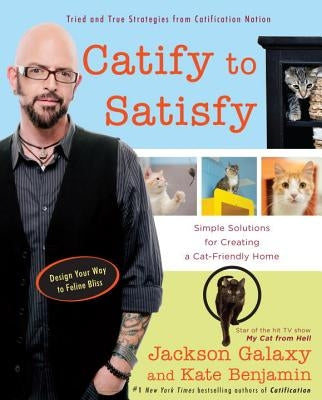 Catify to Satisfy: Simple Solutions for Creating a Cat-Friendly Home by Galaxy, Jackson