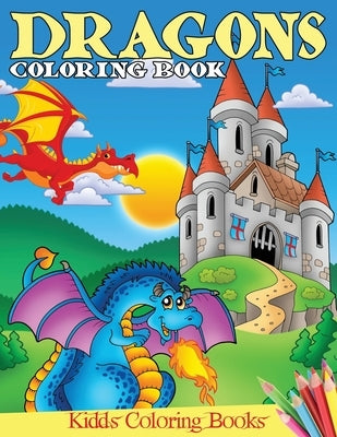 Dragons Coloring Book: Fun Activity Book for Kids Ages 3-8 with Over 55 Illustrations of Cute Dragons & Magical Castles by Kidd, Angela