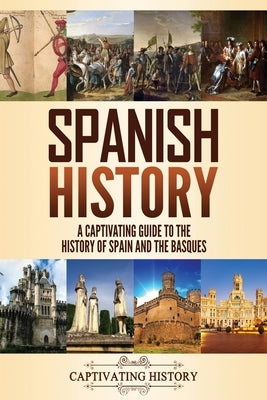 Spanish History: A Captivating Guide to the History of Spain and the Basques by History, Captivating
