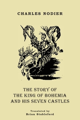 The Story of the King of Bohemia and his Seven Castles by Nodier, Charles