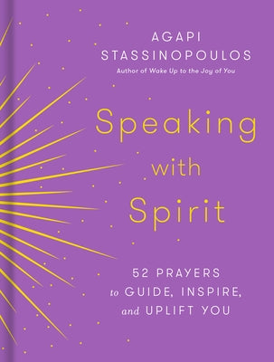 Speaking with Spirit: 52 Prayers to Guide, Inspire, and Uplift You by Stassinopoulos, Agapi