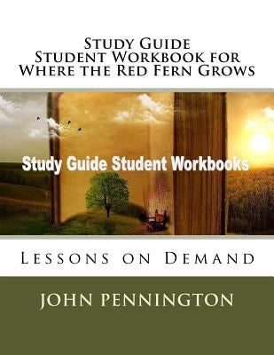 Study Guide Student Workbook for Where the Red Fern Grows: Lessons on Demand by Pennington, John