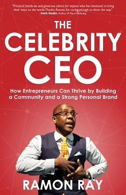 The Celebrity CEO: How Entrepreneurs Can Thrive by Building a Community and a Strong Personal Brand by Ray, Ramon