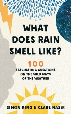 What Does Rain Smell Like?: 100 Fascinating Questions on the Wild Ways of the Weather by Nasir, Clare