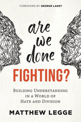 Are We Done Fighting?: Building Understanding in a World of Hate and Division by Legge, Matthew