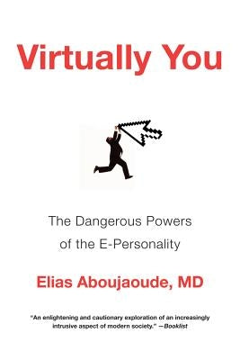 Virtually You: The Dangerous Powers of the E-Personality by Aboujaoude, Elias