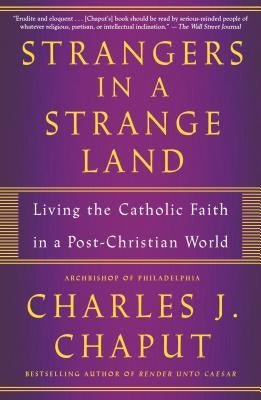 Strangers in a Strange Land: Living the Catholic Faith in a Post-Christian World by Chaput, Charles J.