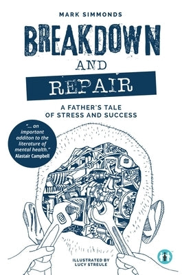 Breakdown and Repair: A Father's Tale of Stress and Success by Simmonds, Mark