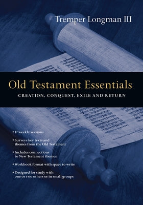 Old Testament Essentials: Creation, Conquest, Exile and Return by Longman III, Tremper