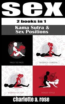 Sex: 2 Books in 1 (Kama Sutra & Sex Positions) by Rose, Charlotte a.